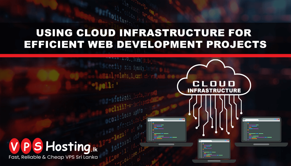 Using Cloud Infrastructure for Efficient Web Development Projects